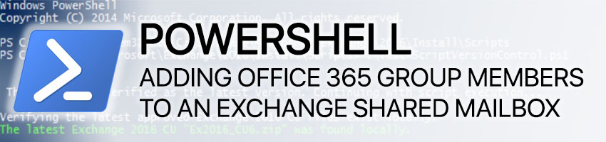 PowerShell: Adding Office 365 Group Members to an Exchange Shared Mailbox
