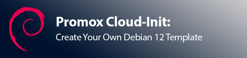 Proxmox: Create Your Own Debian 12 Cloud-Init Template